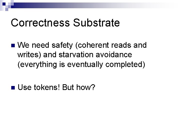 Correctness Substrate n We need safety (coherent reads and writes) and starvation avoidance (everything