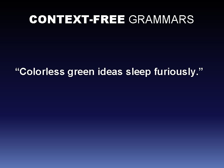 CONTEXT-FREE GRAMMARS “Colorless green ideas sleep furiously. ” 