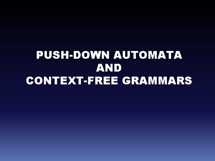 PUSH-DOWN AUTOMATA AND CONTEXT-FREE GRAMMARS 