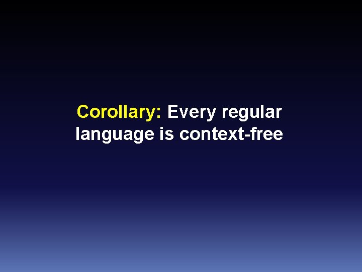 Corollary: Every regular language is context-free 