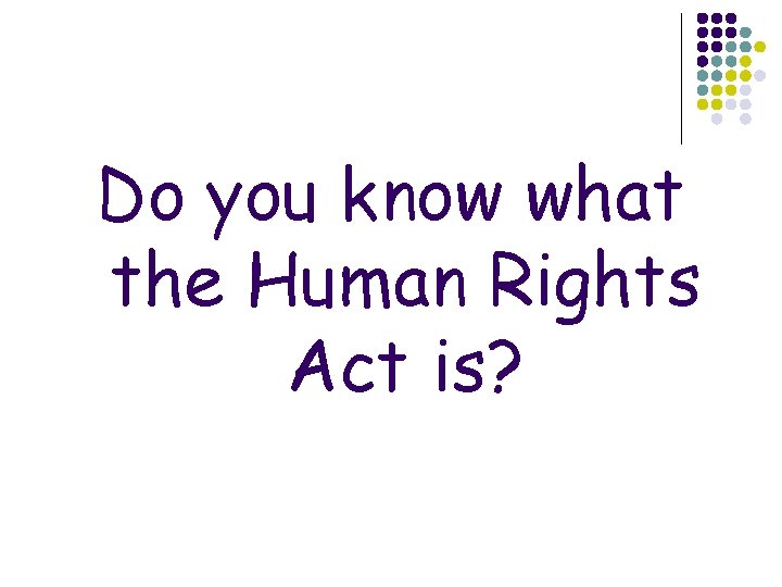 Do you know what the Human Rights Act is? 