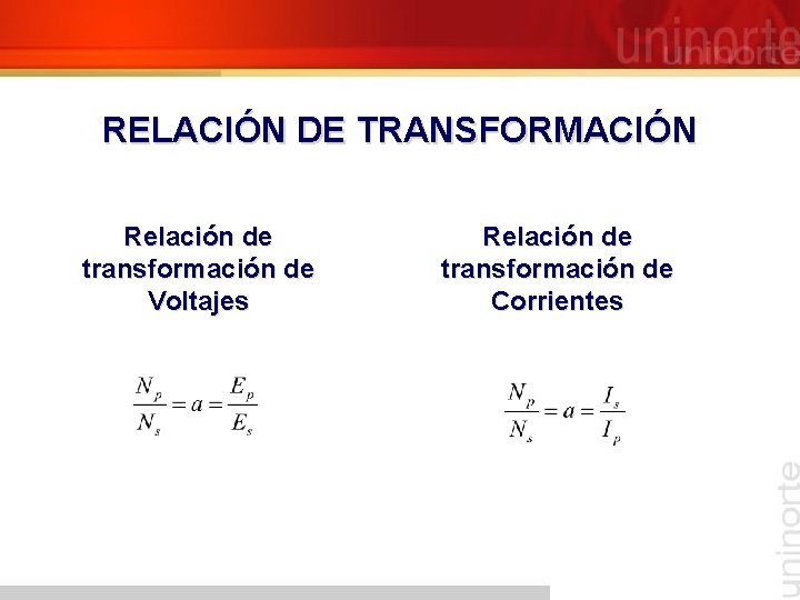 RELACIÓN DE TRANSFORMACIÓN Relación de transformación de Voltajes Relación de transformación de Corrientes 