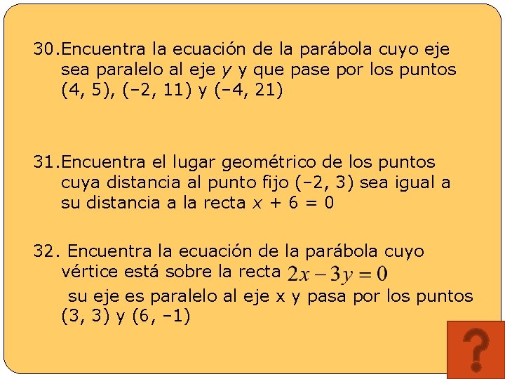 30. Encuentra la ecuación de la parábola cuyo eje sea paralelo al eje y