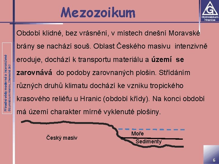 Mezozoikum Období klidné, bez vrásnění, v místech dnešní Moravské ©Gymnázium Hranice, Zborovská 293 Přírodní