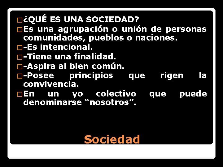 �¿QUÉ ES UNA SOCIEDAD? �Es una agrupación o unión de personas comunidades, pueblos o