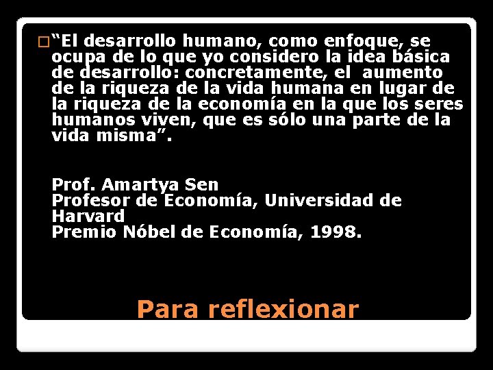 � “El desarrollo humano, como enfoque, se ocupa de lo que yo considero la