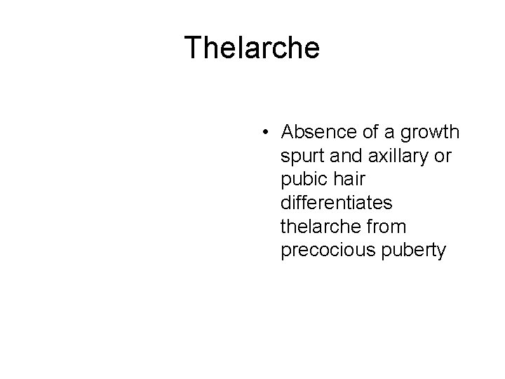 Thelarche • Absence of a growth spurt and axillary or pubic hair differentiates thelarche