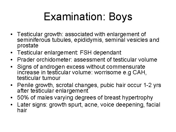 Examination: Boys • Testicular growth: associated with enlargement of seminiferous tubules, epididymis, seminal vesicles