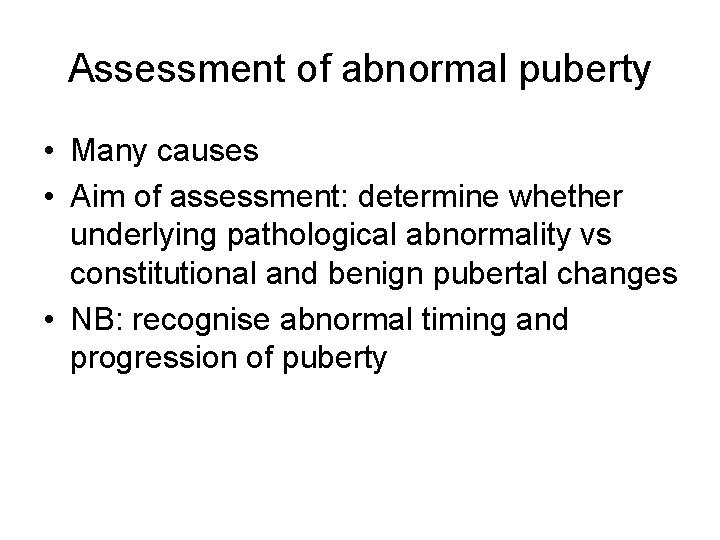 Assessment of abnormal puberty • Many causes • Aim of assessment: determine whether underlying
