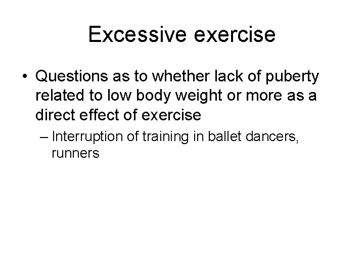 Excessive exercise • Questions as to whether lack of puberty related to low body