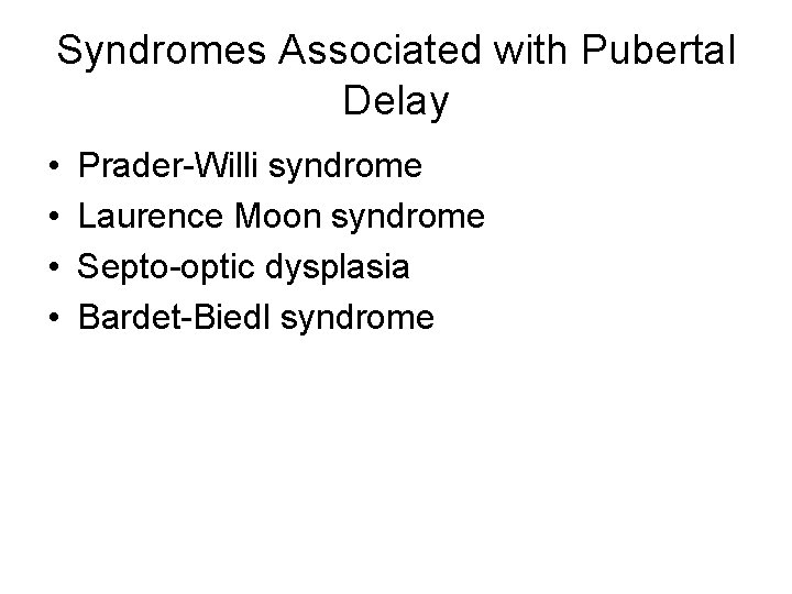 Syndromes Associated with Pubertal Delay • • Prader-Willi syndrome Laurence Moon syndrome Septo-optic dysplasia