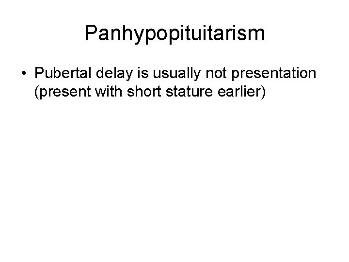 Panhypopituitarism • Pubertal delay is usually not presentation (present with short stature earlier) 