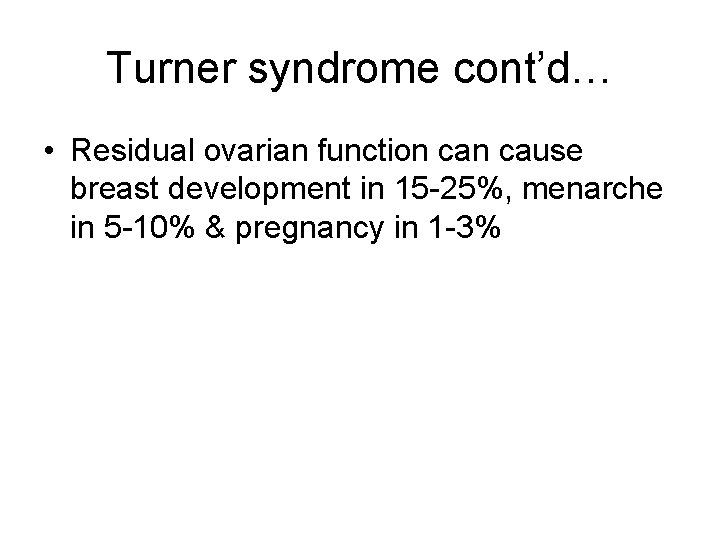 Turner syndrome cont’d… • Residual ovarian function cause breast development in 15 -25%, menarche