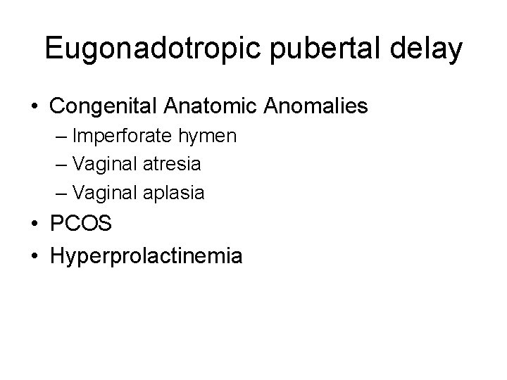 Eugonadotropic pubertal delay • Congenital Anatomic Anomalies – Imperforate hymen – Vaginal atresia –