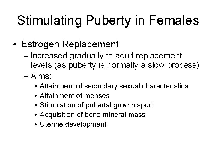 Stimulating Puberty in Females • Estrogen Replacement – Increased gradually to adult replacement levels