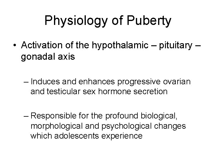 Physiology of Puberty • Activation of the hypothalamic – pituitary – gonadal axis –