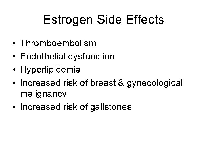 Estrogen Side Effects • • Thromboembolism Endothelial dysfunction Hyperlipidemia Increased risk of breast &