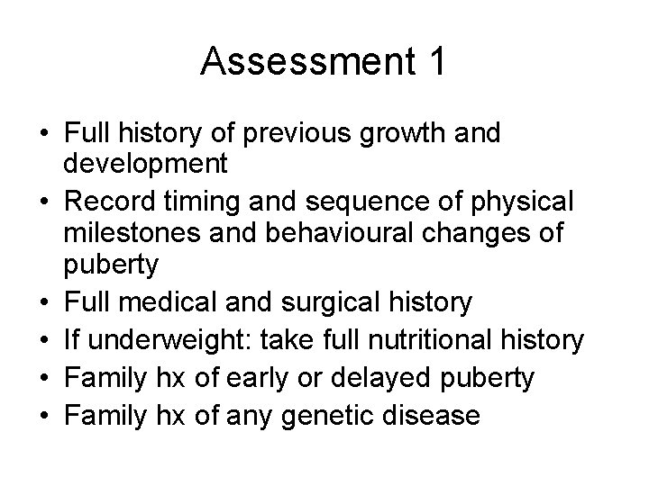 Assessment 1 • Full history of previous growth and development • Record timing and