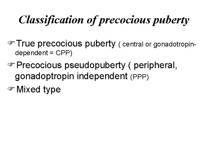 Classification of precocious puberty FTrue precocious puberty ( central or gonadotropindependent = CPP) FPrecocious
