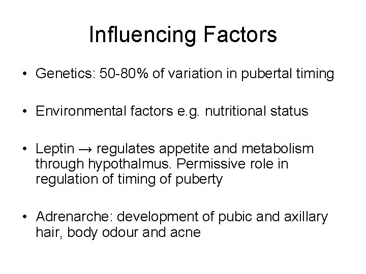 Influencing Factors • Genetics: 50 -80% of variation in pubertal timing • Environmental factors