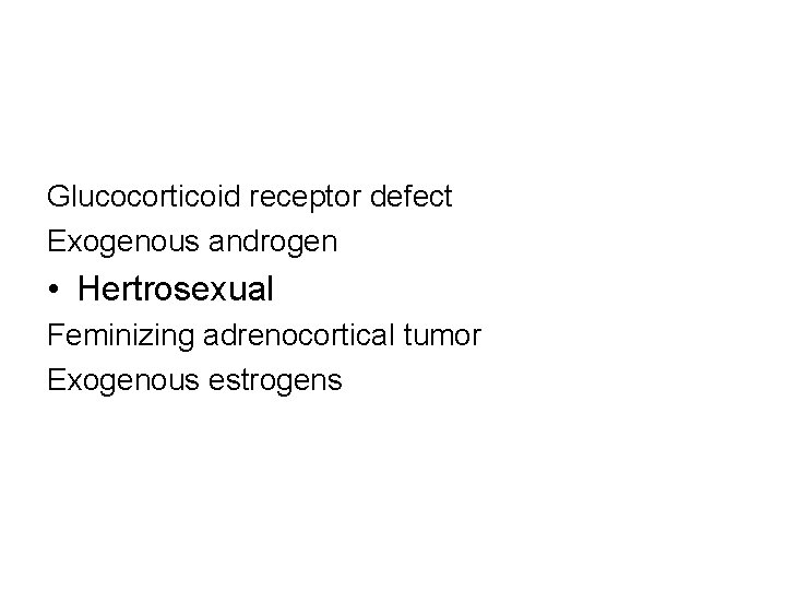 Glucocorticoid receptor defect Exogenous androgen • Hertrosexual Feminizing adrenocortical tumor Exogenous estrogens 