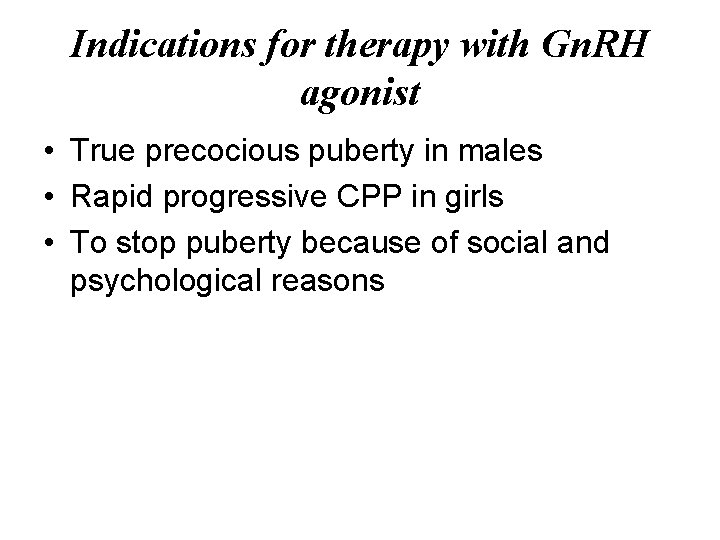 Indications for therapy with Gn. RH agonist • True precocious puberty in males •