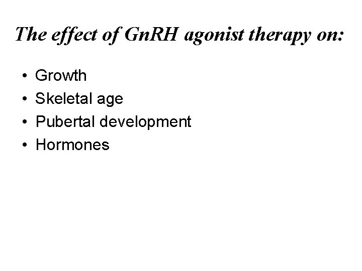 The effect of Gn. RH agonist therapy on: • • Growth Skeletal age Pubertal