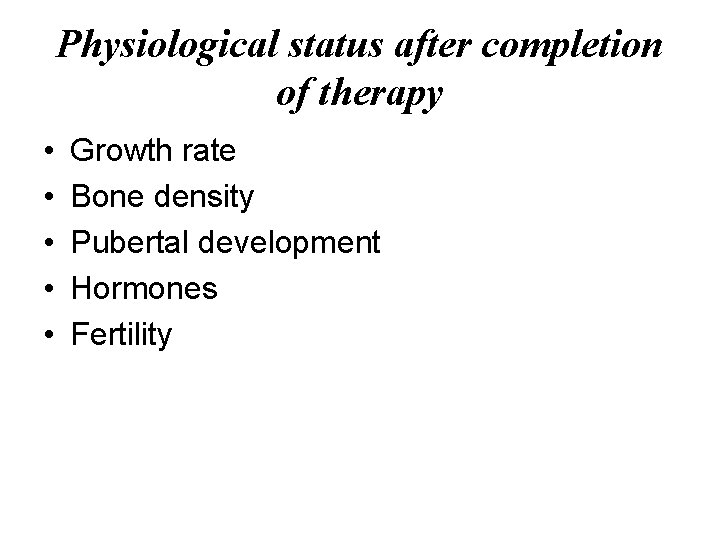 Physiological status after completion of therapy • • • Growth rate Bone density Pubertal