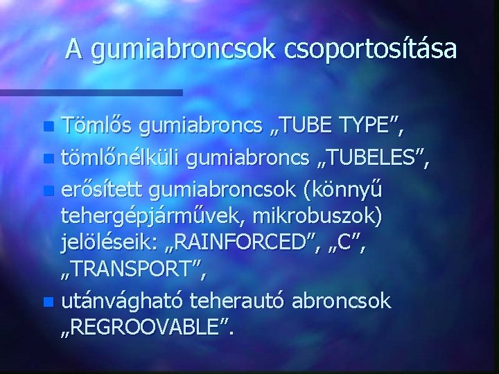 A gumiabroncsok csoportosítása Tömlős gumiabroncs „TUBE TYPE”, n tömlőnélküli gumiabroncs „TUBELES”, n erősített gumiabroncsok