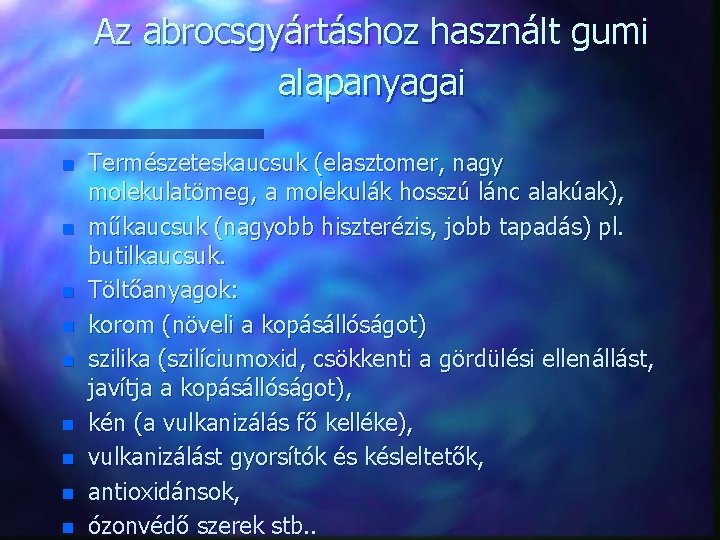 Az abrocsgyártáshoz használt gumi alapanyagai n n n n n Természeteskaucsuk (elasztomer, nagy molekulatömeg,