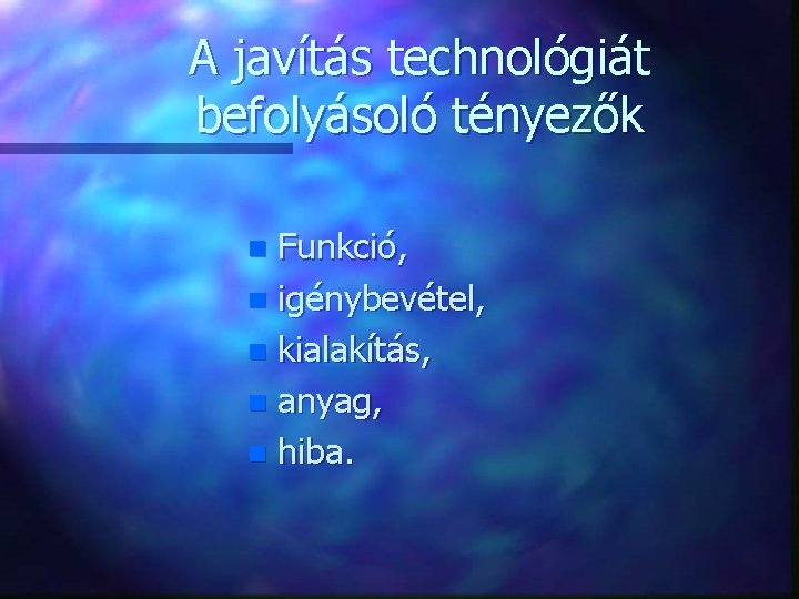 A javítás technológiát befolyásoló tényezők Funkció, n igénybevétel, n kialakítás, n anyag, n hiba. A javítás technológiát befolyásoló tényezők Funkció, n igénybevétel, n kialakítás, n anyag, n hiba.