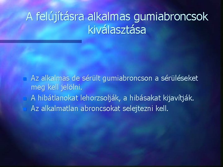 A felújításra alkalmas gumiabroncsok kiválasztása n n n Az alkalmas de sérült gumiabroncson a A felújításra alkalmas gumiabroncsok kiválasztása n n n Az alkalmas de sérült gumiabroncson a
