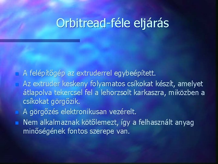 Orbitread-féle eljárás n n A felépítőgép az extruderrel egybeépített. Az extruder keskeny folyamatos csíkokat