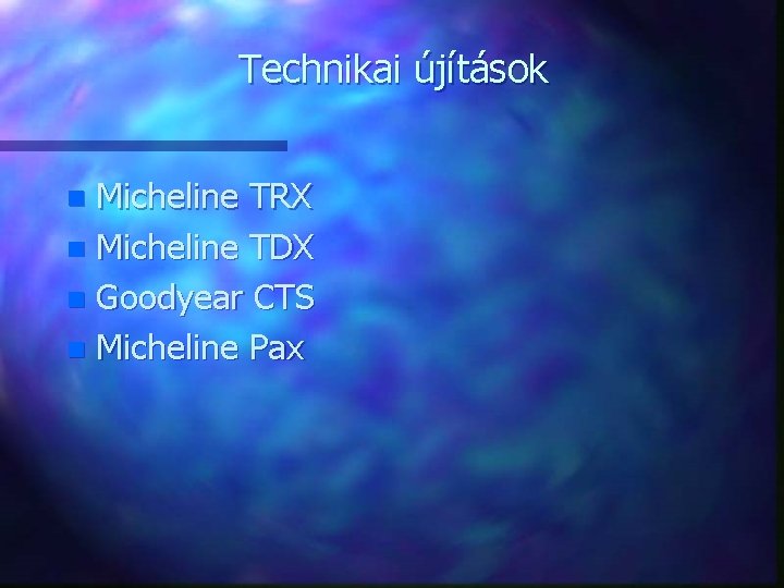 Technikai újítások Micheline TRX n Micheline TDX n Goodyear CTS n Micheline Pax n