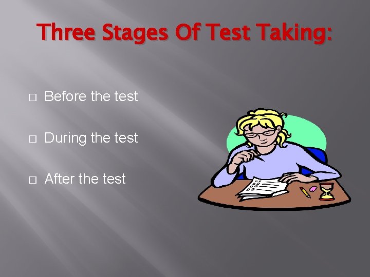 Three Stages Of Test Taking: � Before the test � During the test �