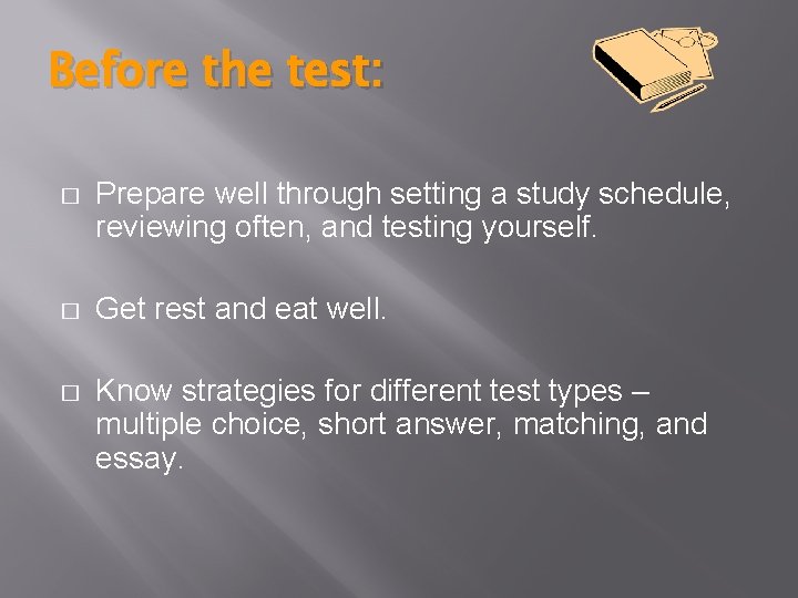 Before the test: � Prepare well through setting a study schedule, reviewing often, and