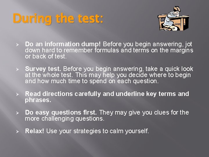 During the test: Ø Do an information dump! Before you begin answering, jot down