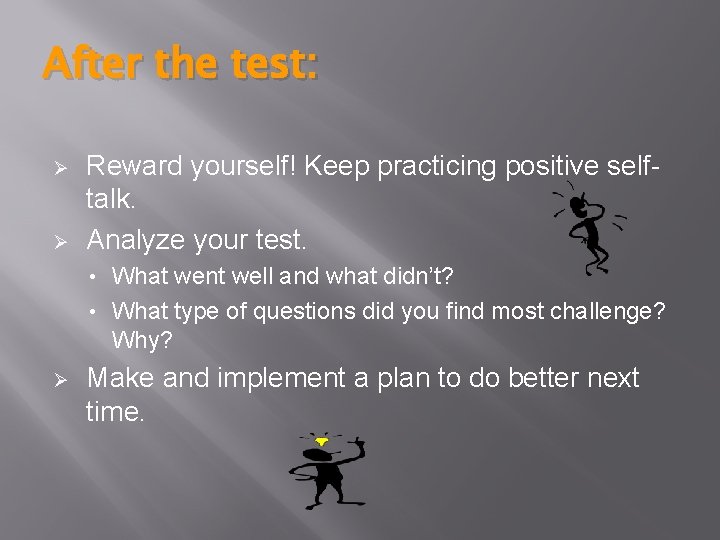 After the test: Ø Ø Reward yourself! Keep practicing positive selftalk. Analyze your test.