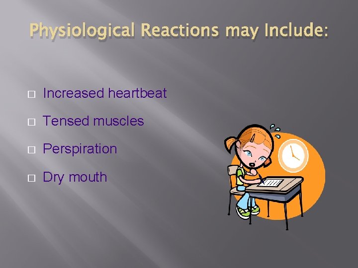 Physiological Reactions may Include: � Increased heartbeat � Tensed muscles � Perspiration � Dry