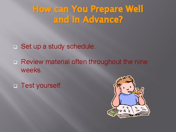 How can You Prepare Well and In Advance? q Set up a study schedule.