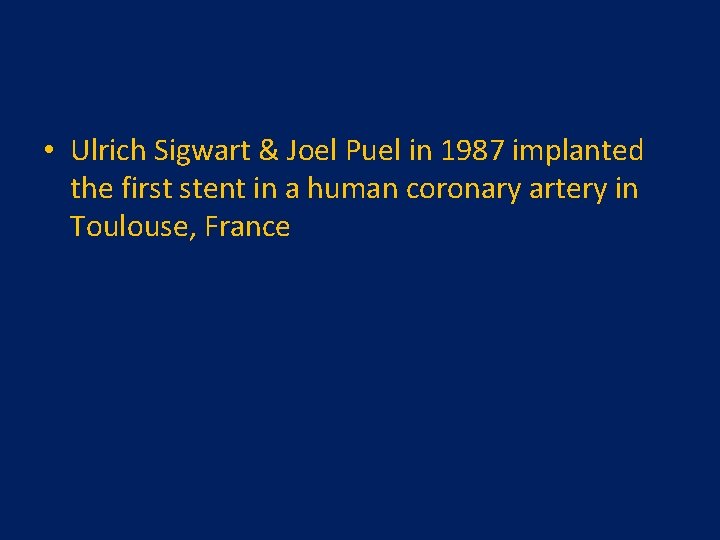  • Ulrich Sigwart & Joel Puel in 1987 implanted the first stent in