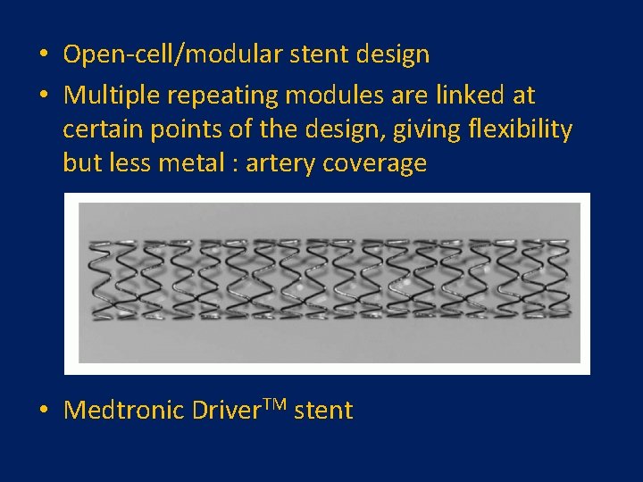 • Open-cell/modular stent design • Multiple repeating modules are linked at certain points  • Open-cell/modular stent design • Multiple repeating modules are linked at certain points