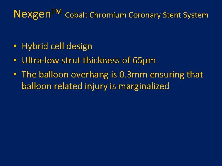 Nexgen. TM Cobalt Chromium Coronary Stent System • Hybrid cell design • Ultra-low strut Nexgen. TM Cobalt Chromium Coronary Stent System • Hybrid cell design • Ultra-low strut