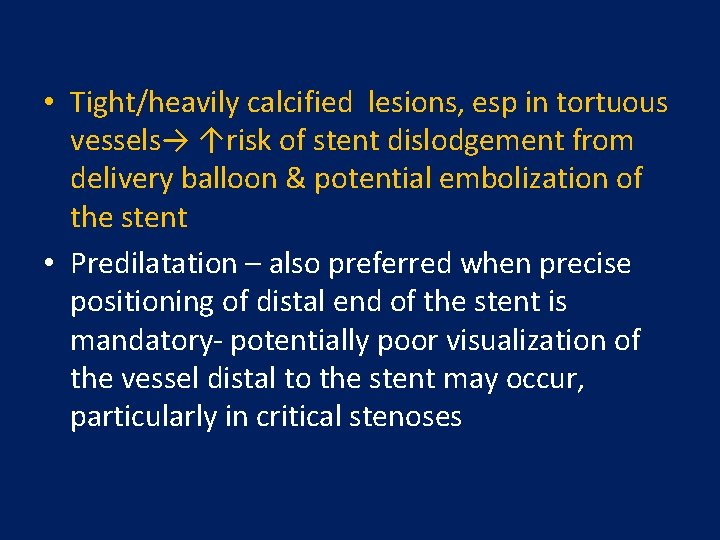  • Tight/heavily calcified lesions, esp in tortuous vessels→ ↑risk of stent dislodgement from