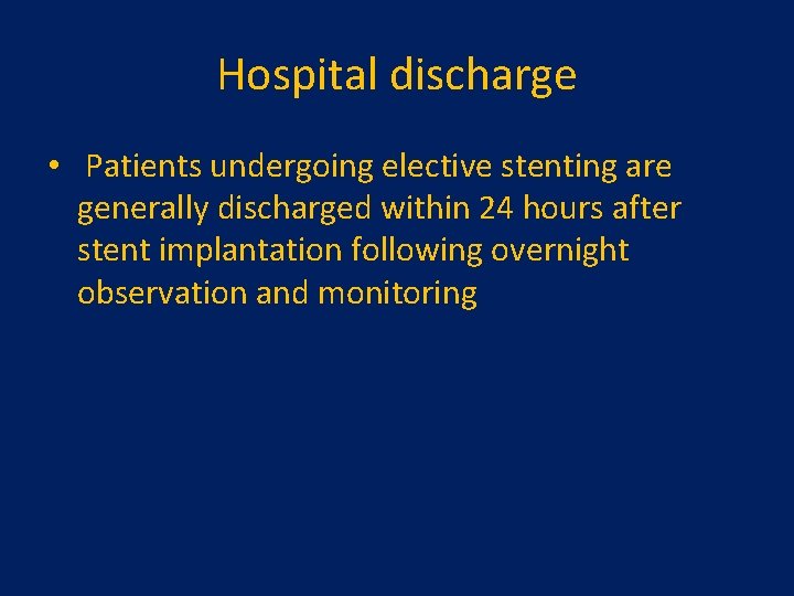 Hospital discharge • Patients undergoing elective stenting are generally discharged within 24 hours after