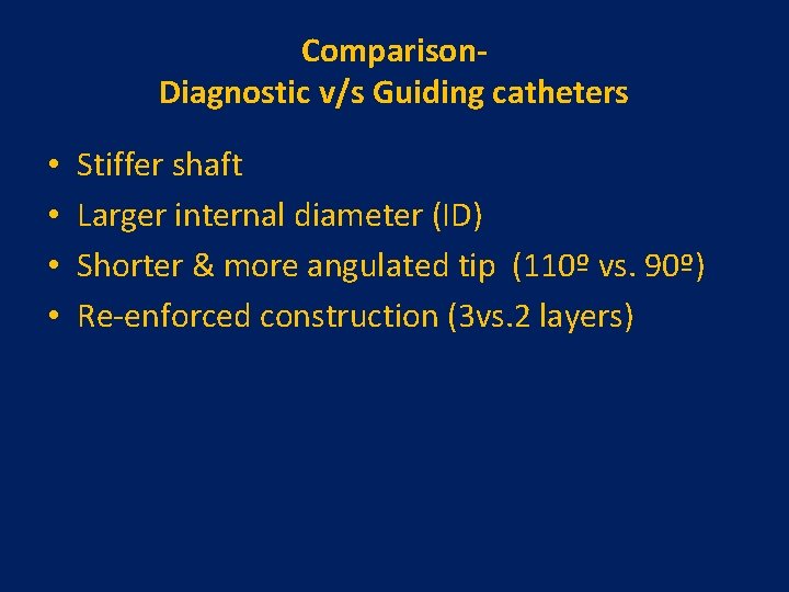 Comparison- Diagnostic v/s Guiding catheters • • Stiffer shaft Larger internal diameter (ID) Shorter