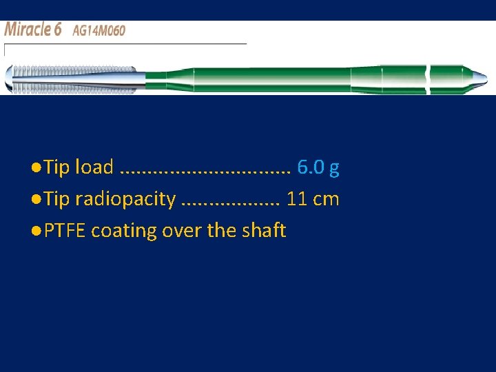 ●Tip load. . . . 6. 0 g ●Tip radiopacity. . . . 11 ●Tip load. . . . 6. 0 g ●Tip radiopacity. . . . 11