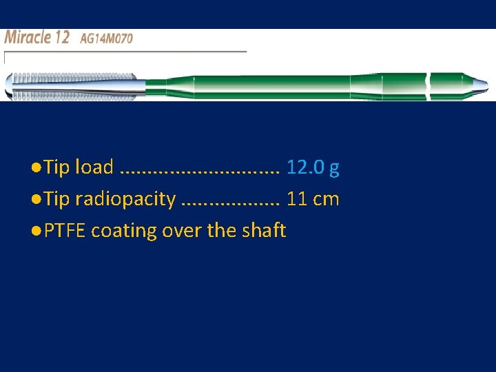 ●Tip load. . . . 12. 0 g ●Tip radiopacity. . . . 11