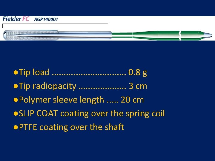 ●Tip load. . . . 0. 8 g ●Tip radiopacity. . . . .