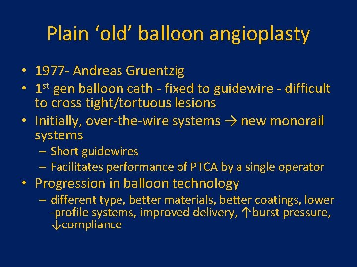 Plain ‘old’ balloon angioplasty • 1977 - Andreas Gruentzig • 1 st gen balloon Plain ‘old’ balloon angioplasty • 1977 - Andreas Gruentzig • 1 st gen balloon